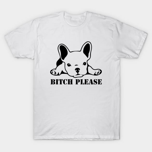 Bitch Please - French Bulldog T-Shirt by sunima